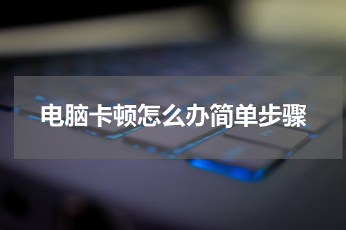 电脑卡顿怎么办简单步骤