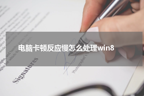 电脑卡顿反应慢怎么处理win8