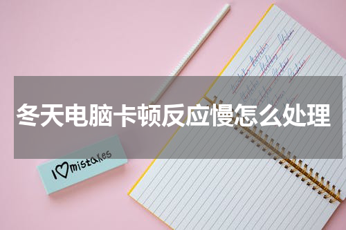 冬天电脑卡顿反应慢怎么处理