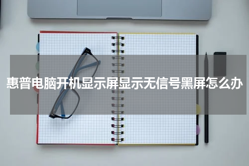 惠普电脑开机显示屏显示无信号黑屏怎么办
