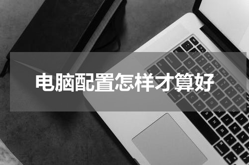 电脑配置怎样才算好