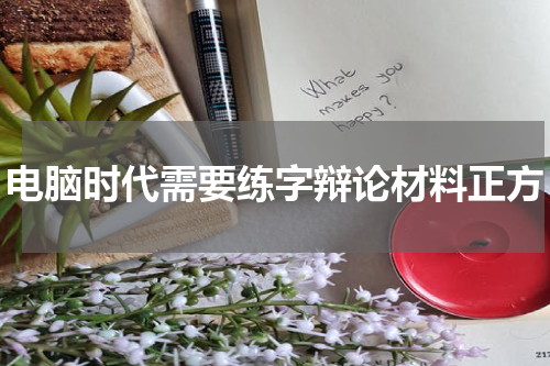 电脑时代需要练字辩论材料正方