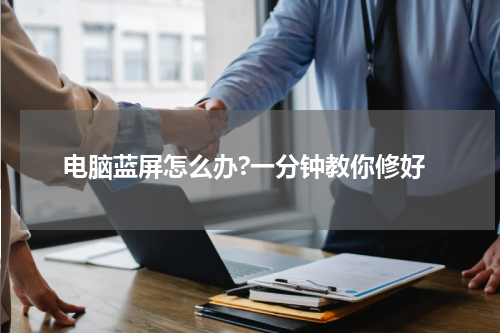 电脑蓝屏怎么办?一分钟教你修好