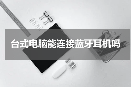 台式电脑能连接蓝牙耳机吗