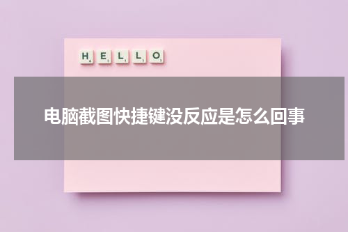 电脑截图快捷键没反应是怎么回事
