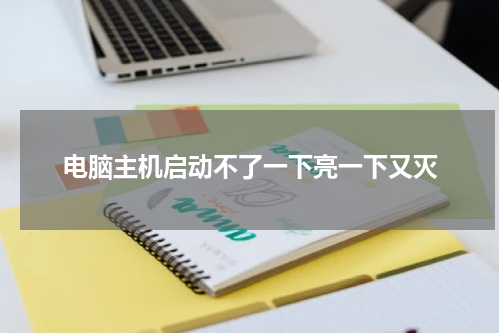 电脑主机启动不了一下亮一下又灭