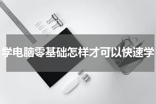 学电脑零基础怎样才可以快速学