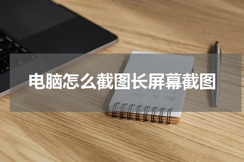 电脑怎么截图长屏幕截图