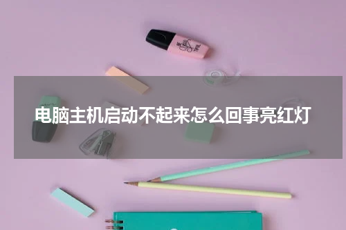 电脑主机启动不起来怎么回事亮红灯