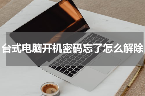 台式电脑开机密码忘了怎么解除