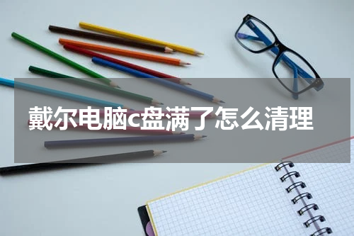 戴尔电脑c盘满了怎么清理
