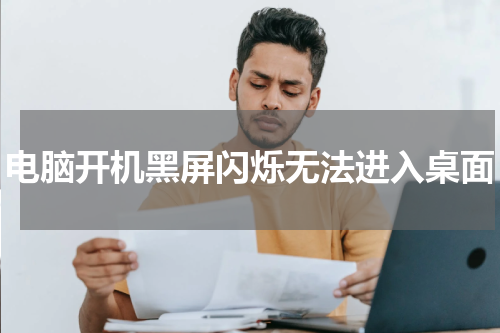 电脑开机黑屏闪烁无法进入桌面