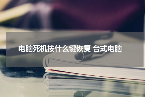 电脑死机按什么键恢复 台式电脑