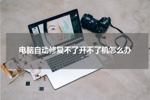 电脑自动修复不了开不了机怎么办