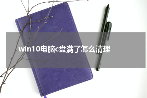 win10电脑c盘满了怎么清理