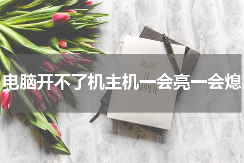 电脑开不了机主机一会亮一会熄