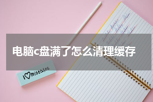 电脑c盘满了怎么清理缓存