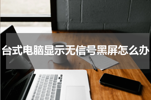 台式电脑显示无信号黑屏怎么办