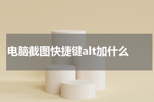 电脑截图快捷键alt加什么