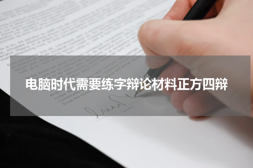 电脑时代需要练字辩论材料正方四辩