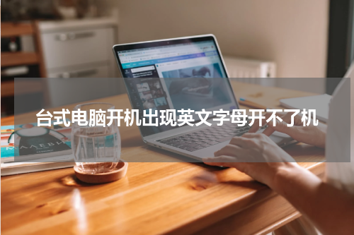 台式电脑开机出现英文字母开不了机