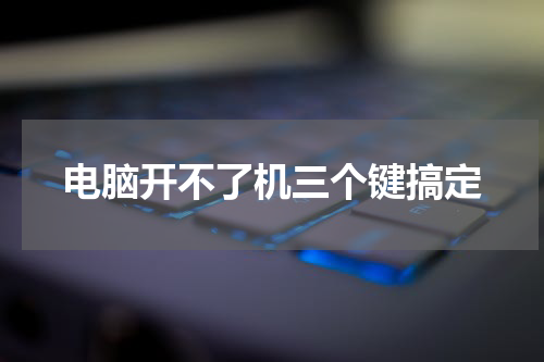 电脑开不了机三个键搞定