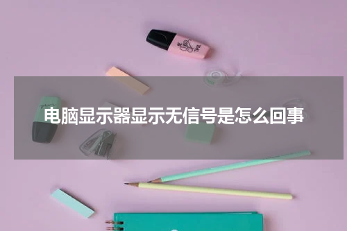 电脑显示器显示无信号是怎么回事