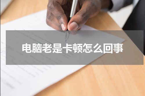 电脑老是卡顿怎么回事