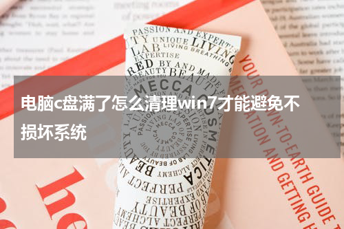 电脑c盘满了怎么清理win7才能避免不损坏系统