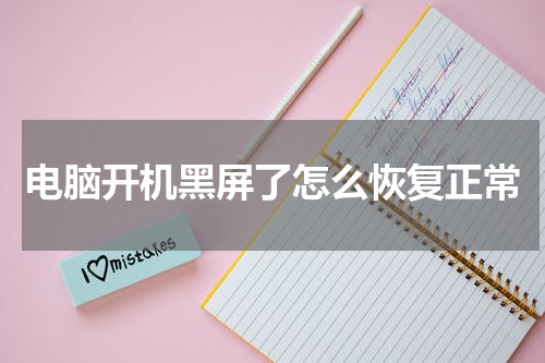 电脑开机黑屏了怎么恢复正常