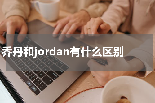 乔丹和jordan有什么区别