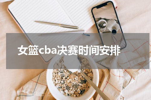 女篮cba决赛时间安排