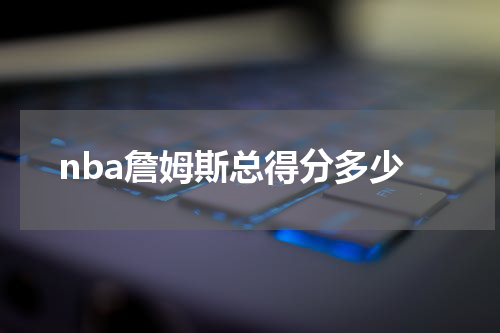 nba詹姆斯总得分多少