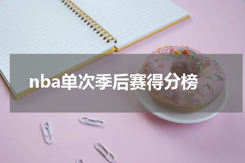 nba单次季后赛得分榜