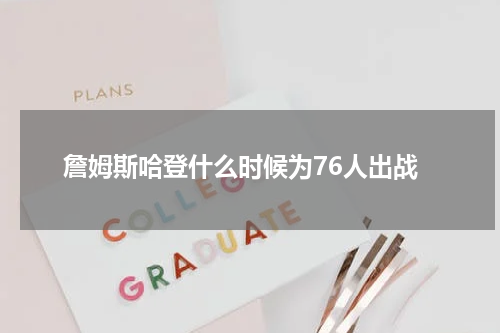 詹姆斯哈登什么时候为76人出战