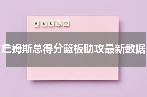 詹姆斯总得分篮板助攻最新数据