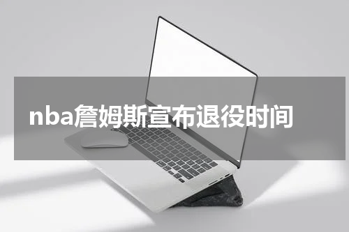 nba詹姆斯宣布退役时间