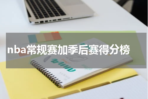 nba常规赛加季后赛得分榜