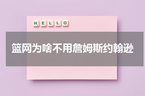篮网为啥不用詹姆斯约翰逊