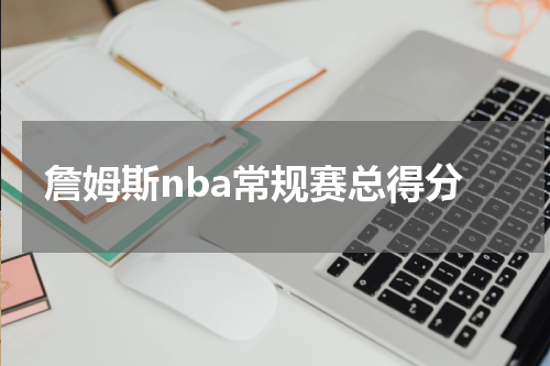 詹姆斯nba常规赛总得分
