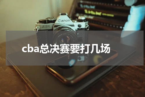 cba总决赛要打几场
