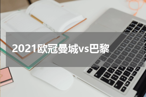 2021欧冠曼城vs巴黎