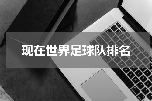 现在世界足球队排名