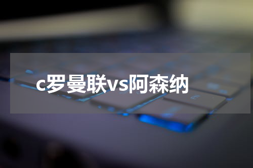 c罗曼联vs阿森纳