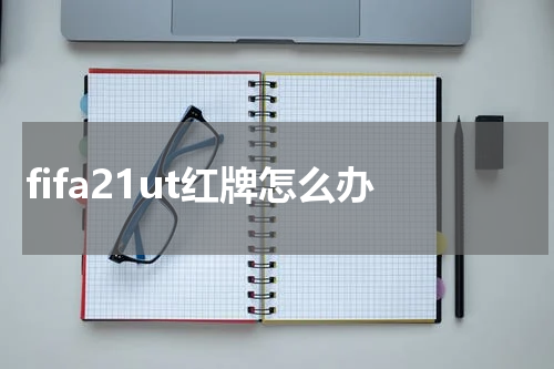 fifa21ut红牌怎么办