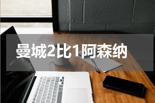 曼城2比1阿森纳