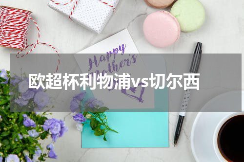 欧超杯利物浦vs切尔西
