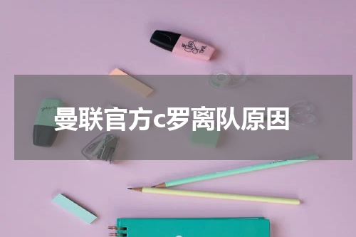 曼联官方c罗离队原因
