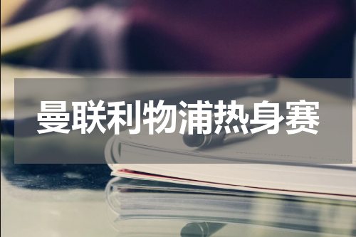 曼联利物浦热身赛
