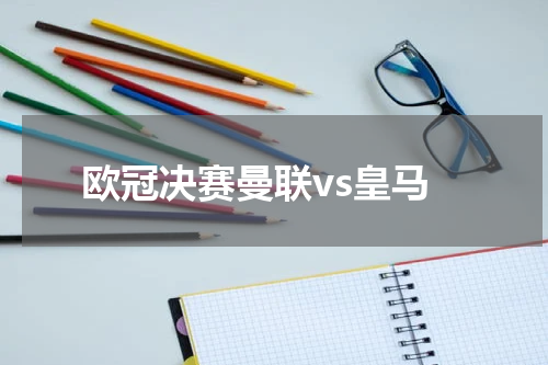 欧冠决赛曼联vs皇马